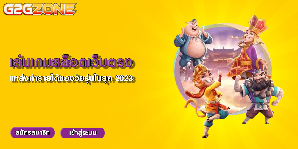 เล่นเกมสล็อตเว็บตรง แหล่งทำรายได้ของวัยรุ่นในยุค 2023